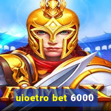 uioetro bet 6000